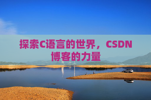 探索C语言的世界，CSDN博客的力量